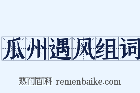 瓜州遇风组词是什么意思的图片